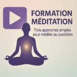 Formation Méditation : Trois approches simples pour méditer au quotidien